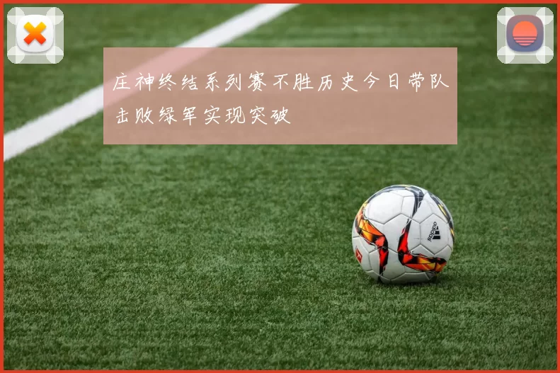 庄神终结系列赛不胜历史今日带队击败绿军实现突破
